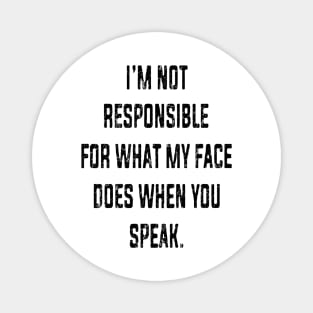 I'm Not Responsible For What My Face Does When You Speak Magnet